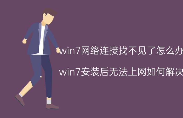 win7网络连接找不见了怎么办 win7安装后无法上网如何解决？